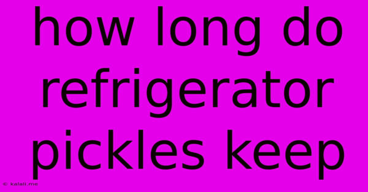 How Long Do Refrigerator Pickles Keep