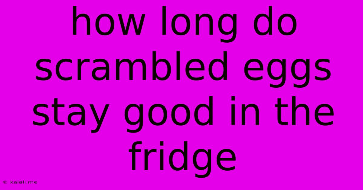 How Long Do Scrambled Eggs Stay Good In The Fridge