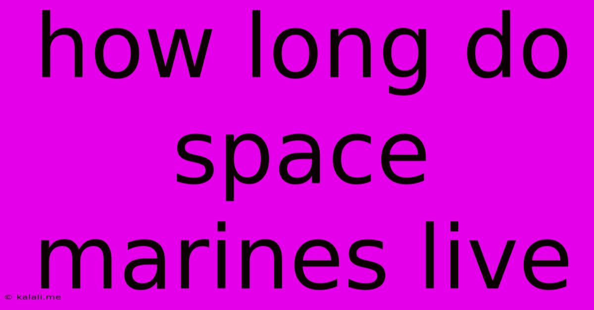 How Long Do Space Marines Live