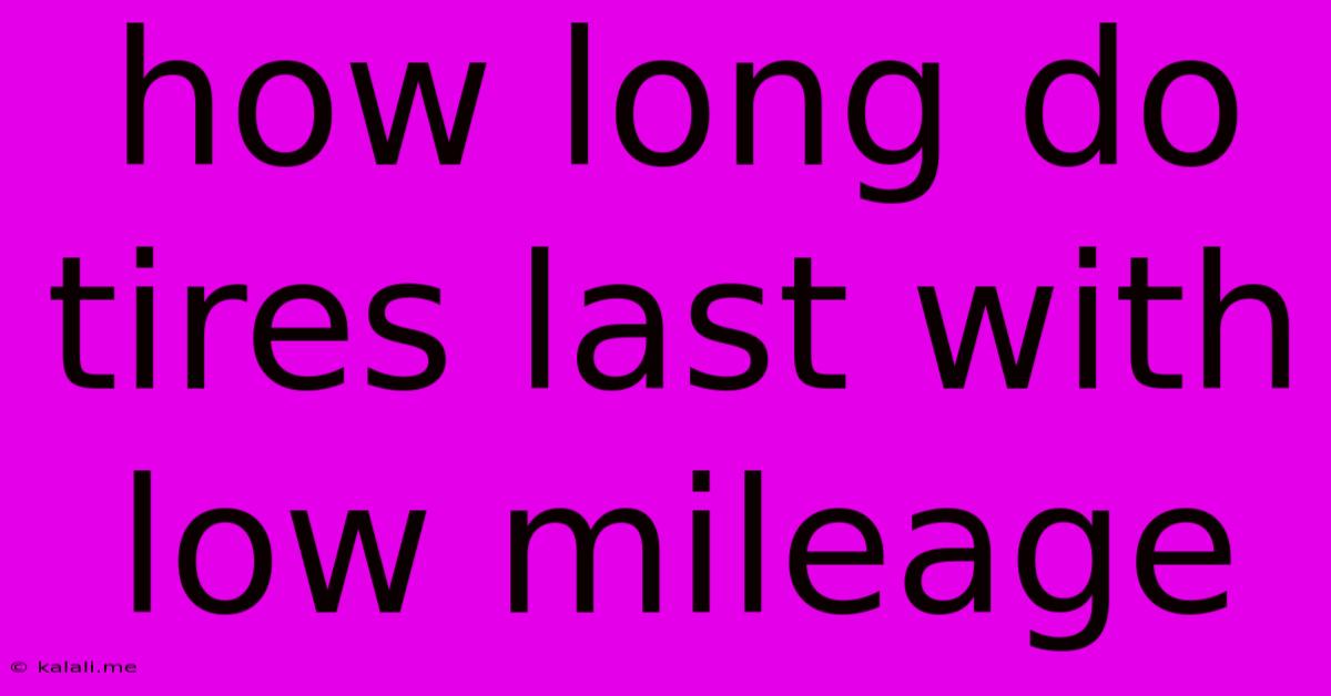 How Long Do Tires Last With Low Mileage