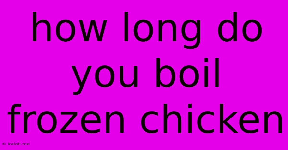 How Long Do You Boil Frozen Chicken