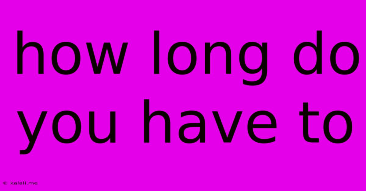 How Long Do You Have To