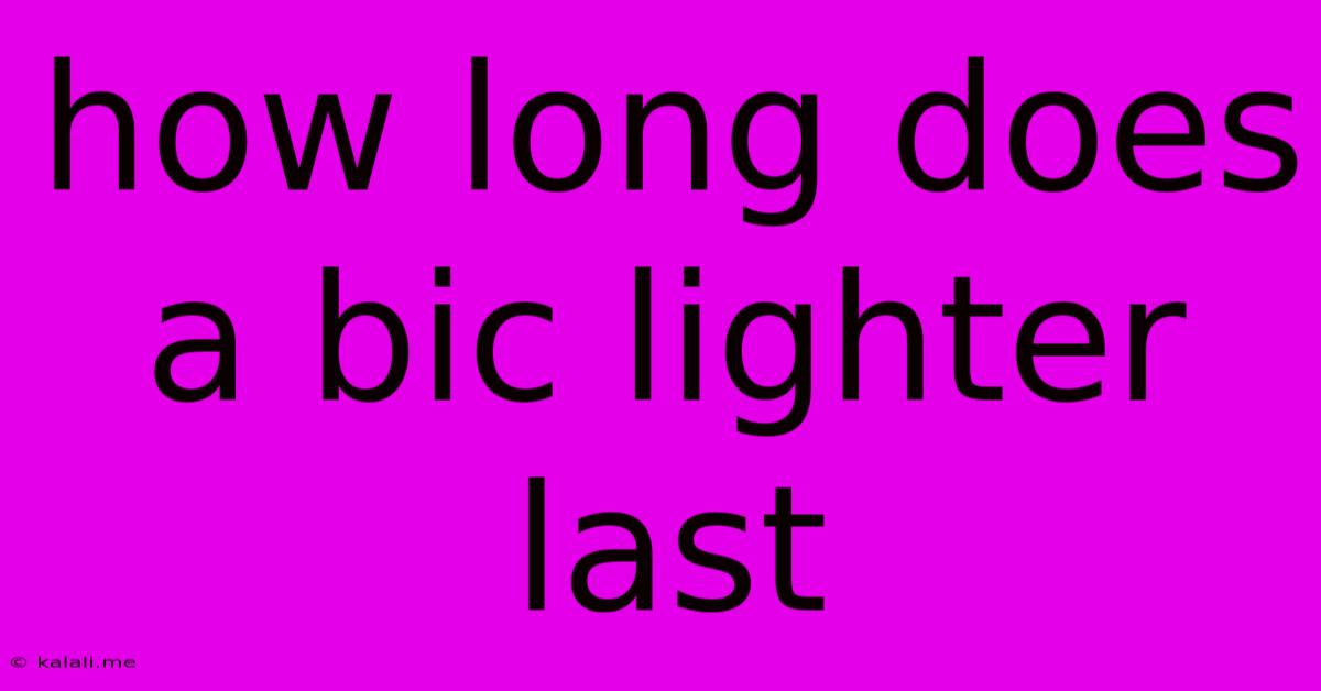 How Long Does A Bic Lighter Last