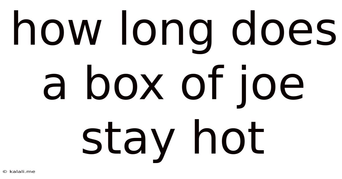 How Long Does A Box Of Joe Stay Hot