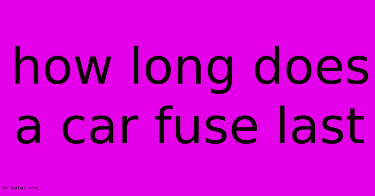 How Long Does A Car Fuse Last