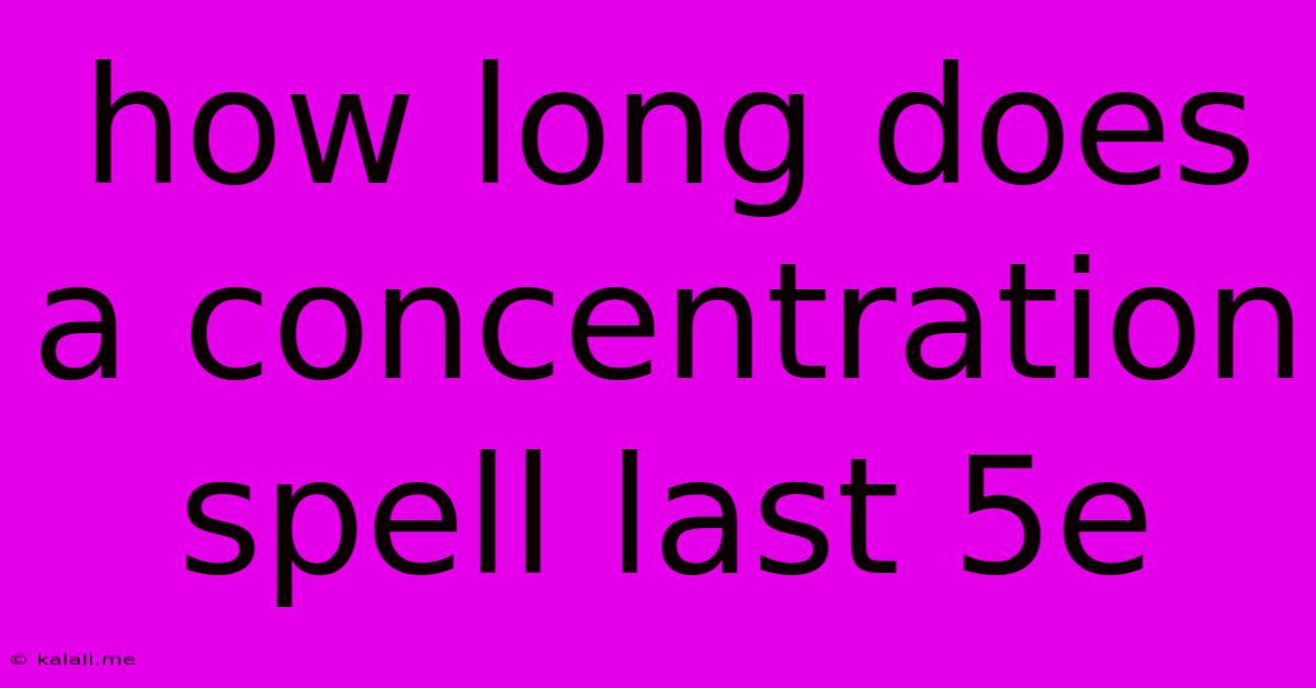 How Long Does A Concentration Spell Last 5e