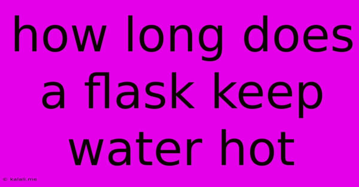 How Long Does A Flask Keep Water Hot