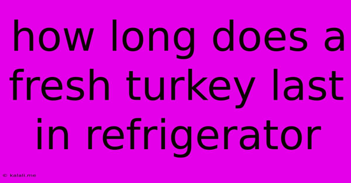 How Long Does A Fresh Turkey Last In Refrigerator