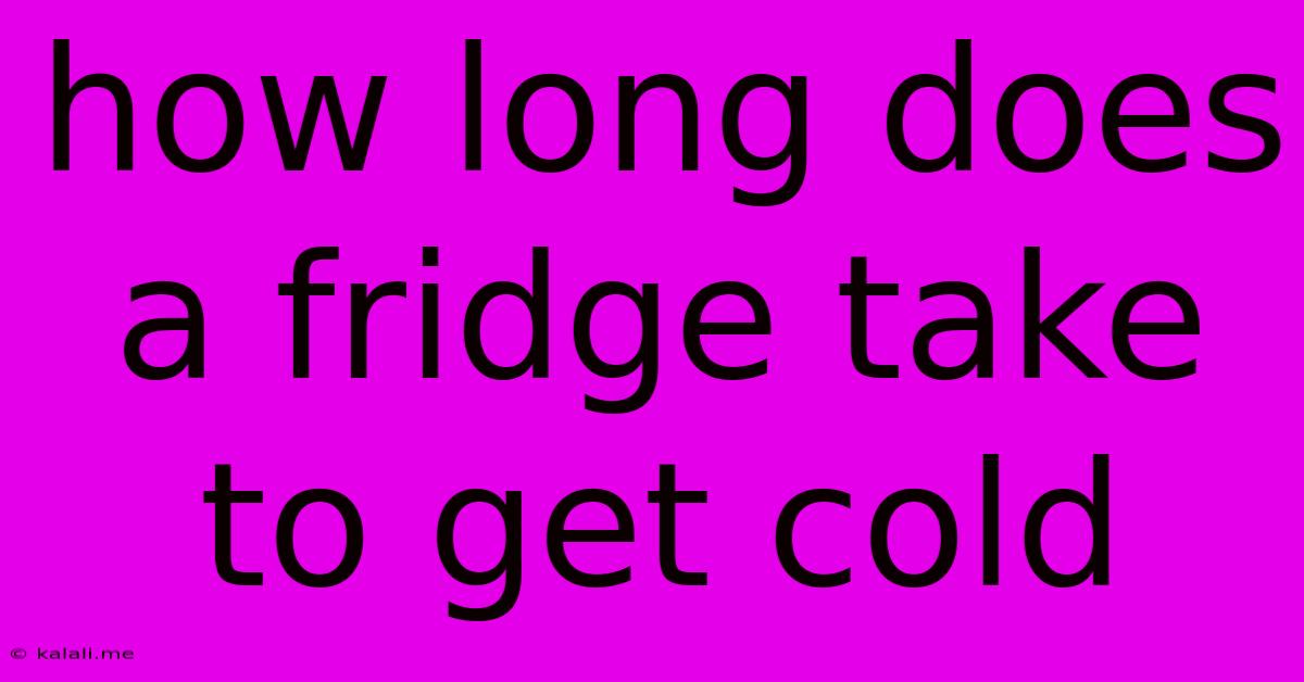 How Long Does A Fridge Take To Get Cold