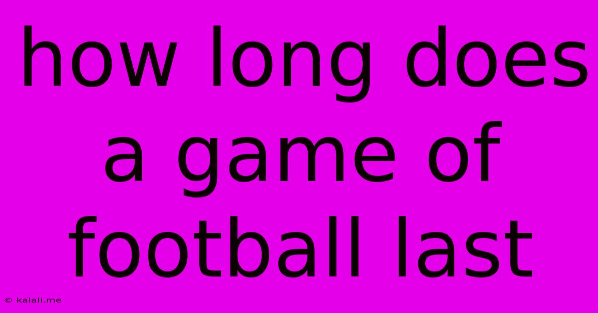 How Long Does A Game Of Football Last