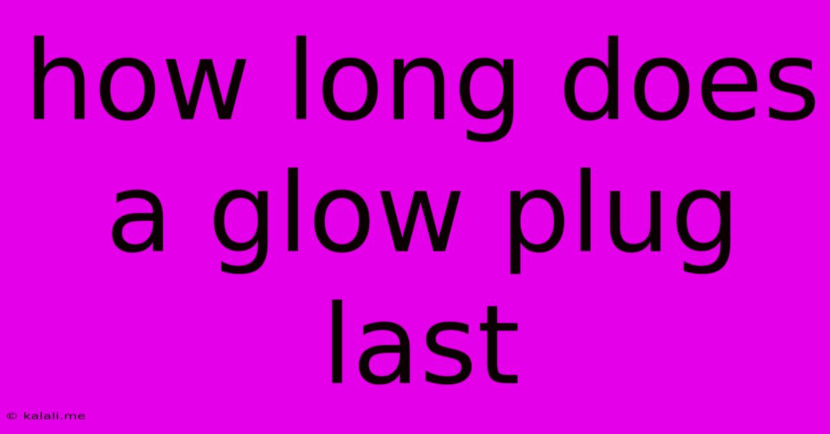How Long Does A Glow Plug Last