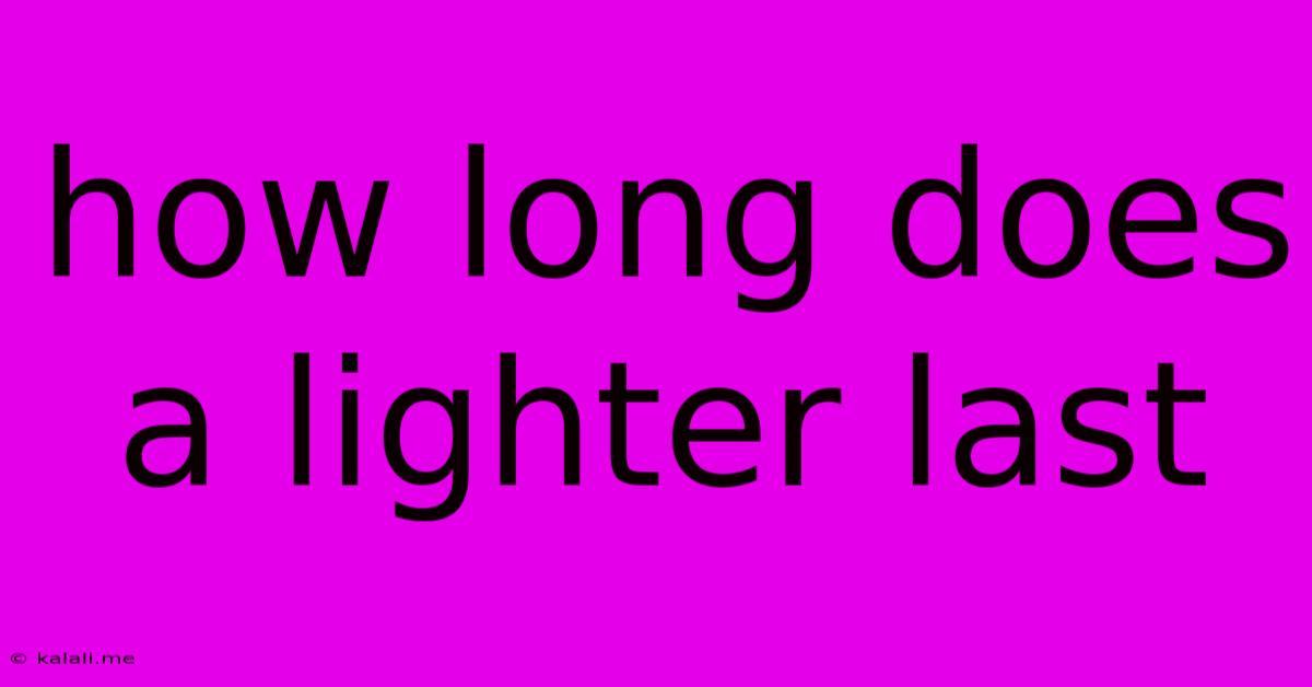How Long Does A Lighter Last
