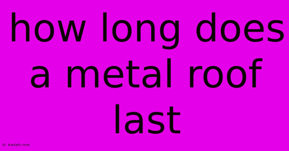 How Long Does A Metal Roof Last