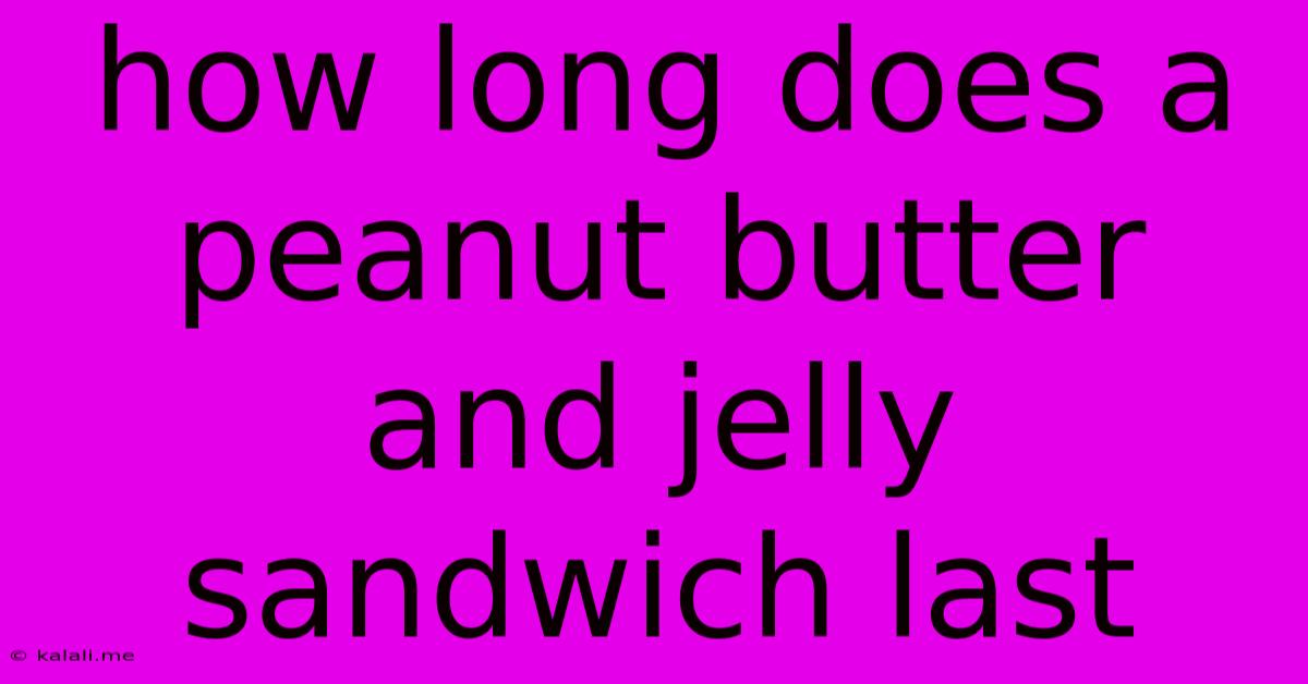 How Long Does A Peanut Butter And Jelly Sandwich Last