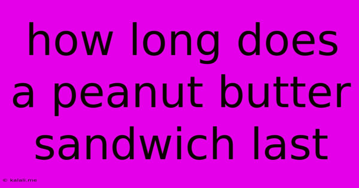 How Long Does A Peanut Butter Sandwich Last