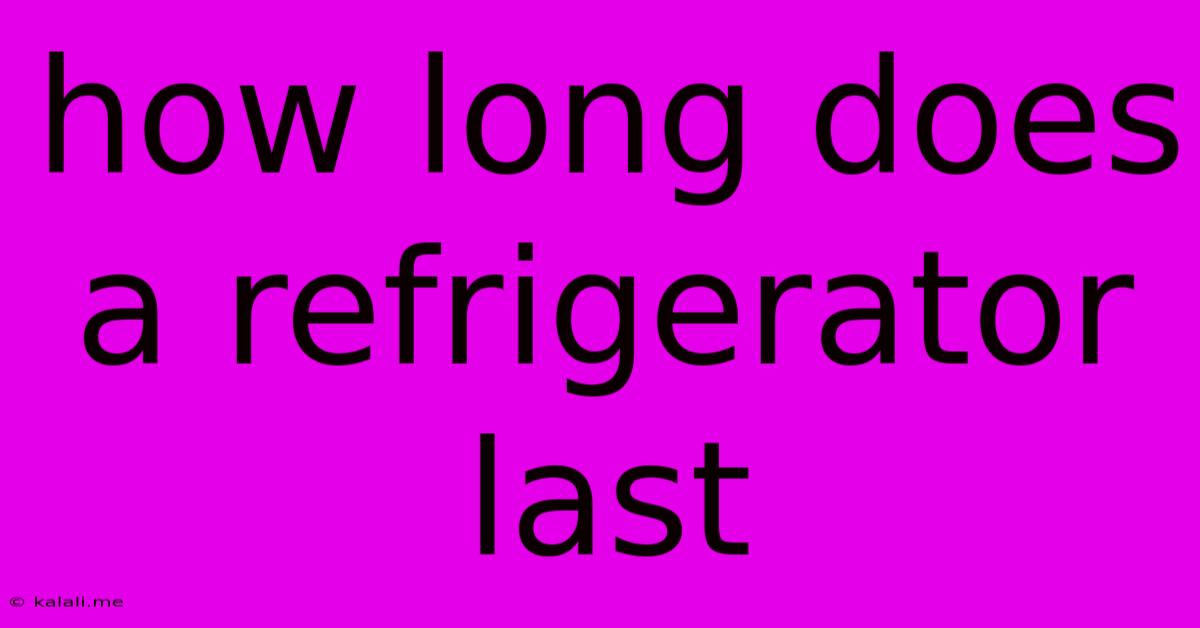 How Long Does A Refrigerator Last