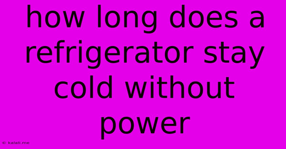 How Long Does A Refrigerator Stay Cold Without Power