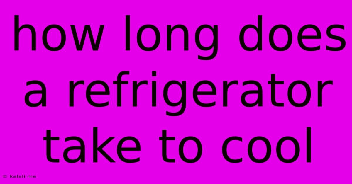 How Long Does A Refrigerator Take To Cool