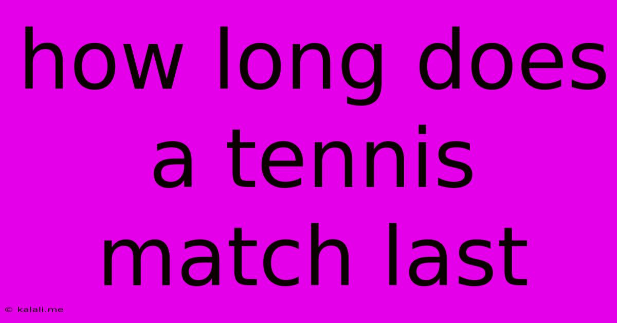 How Long Does A Tennis Match Last
