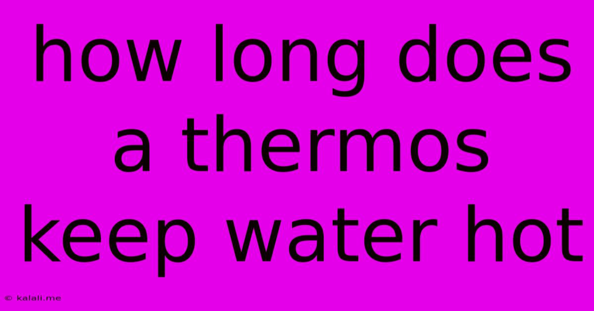 How Long Does A Thermos Keep Water Hot