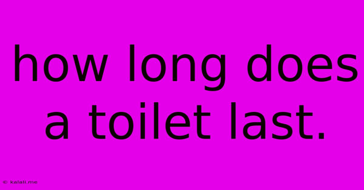 How Long Does A Toilet Last.