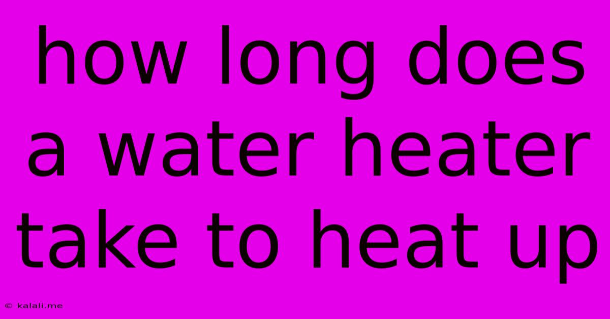How Long Does A Water Heater Take To Heat Up