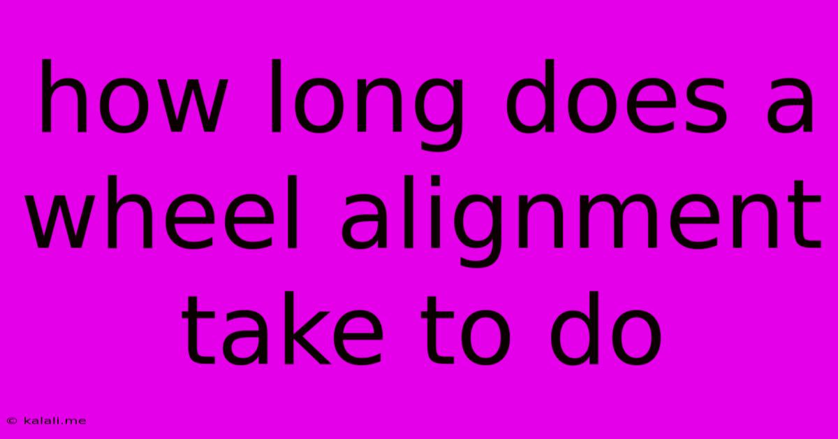How Long Does A Wheel Alignment Take To Do