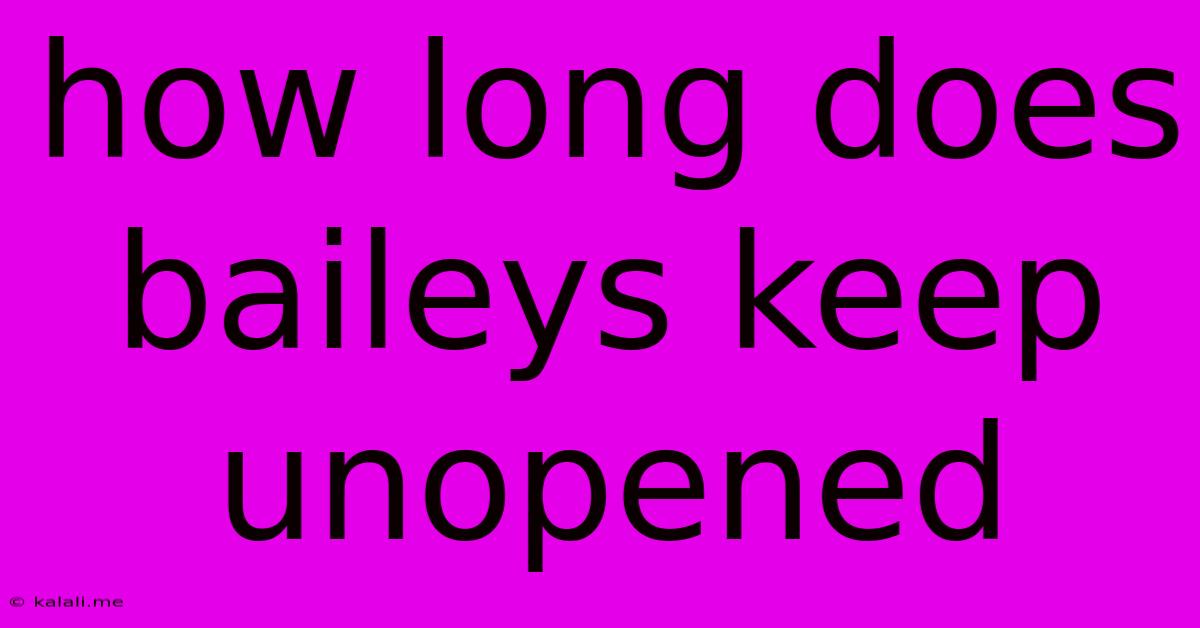 How Long Does Baileys Keep Unopened