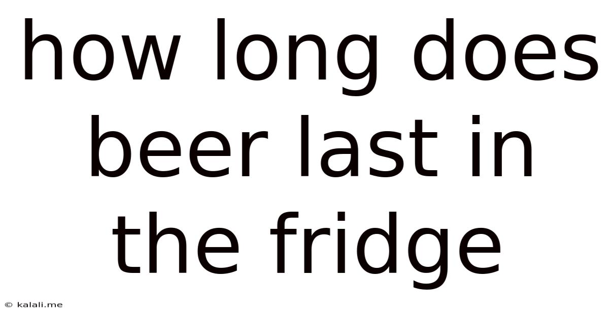 How Long Does Beer Last In The Fridge