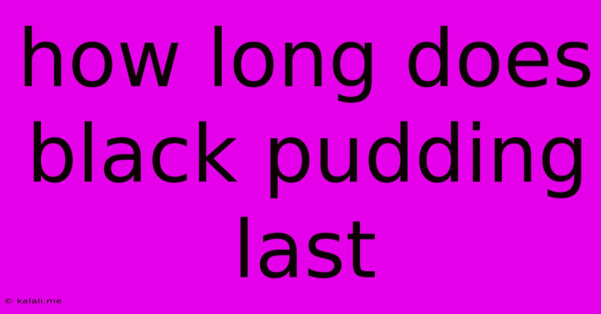 How Long Does Black Pudding Last