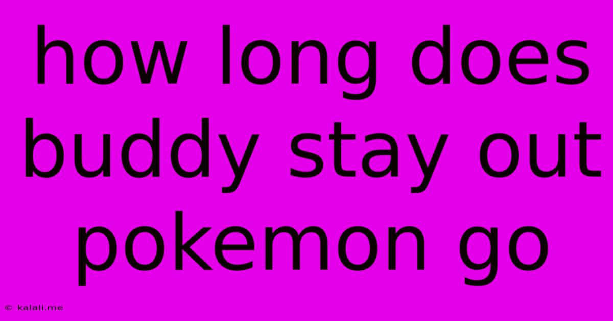 How Long Does Buddy Stay Out Pokemon Go