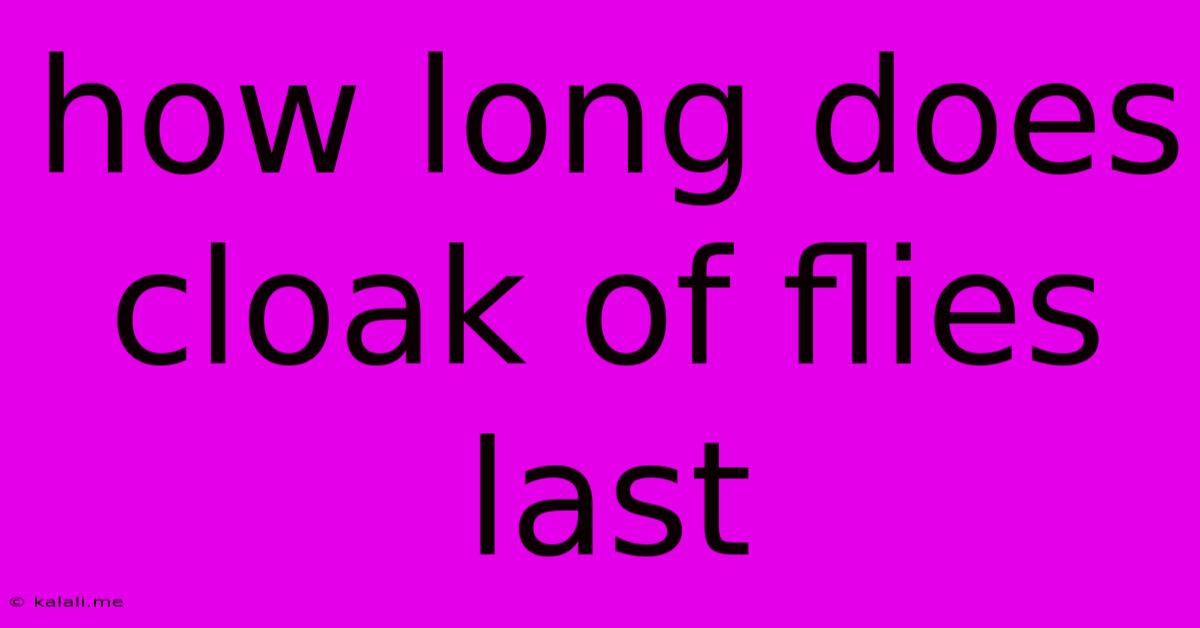 How Long Does Cloak Of Flies Last