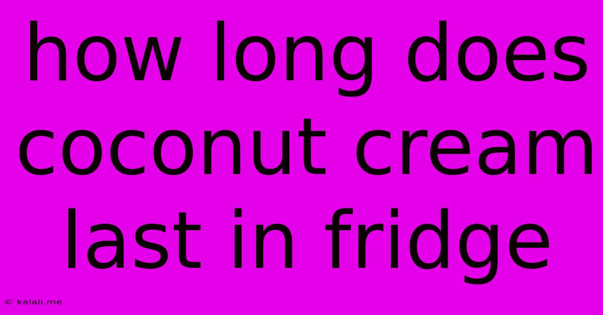 How Long Does Coconut Cream Last In Fridge