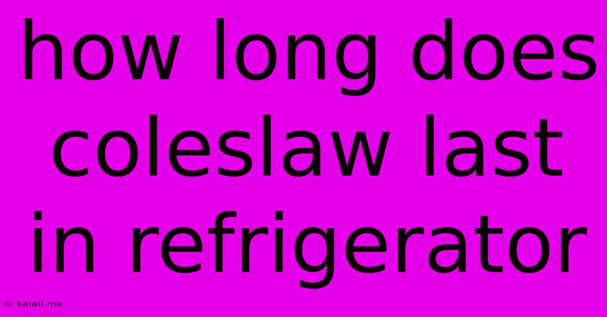 How Long Does Coleslaw Last In Refrigerator