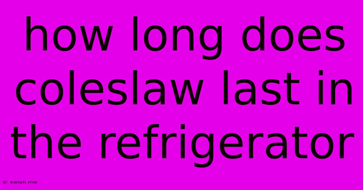 How Long Does Coleslaw Last In The Refrigerator