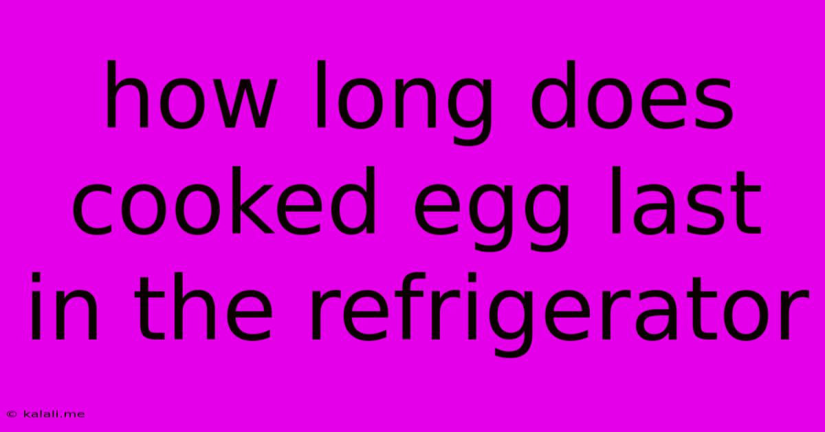 How Long Does Cooked Egg Last In The Refrigerator