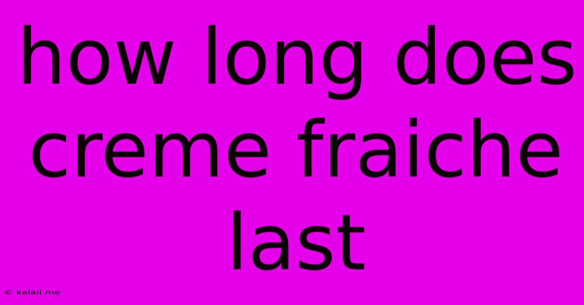How Long Does Creme Fraiche Last