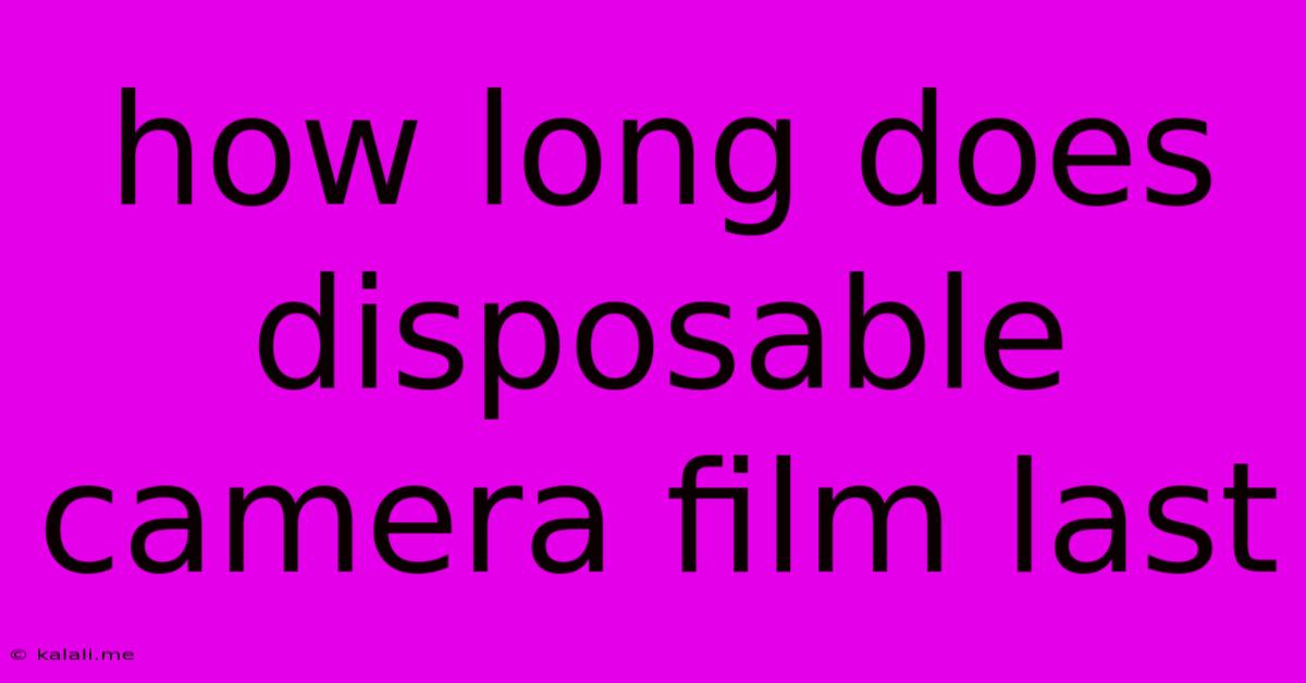 How Long Does Disposable Camera Film Last