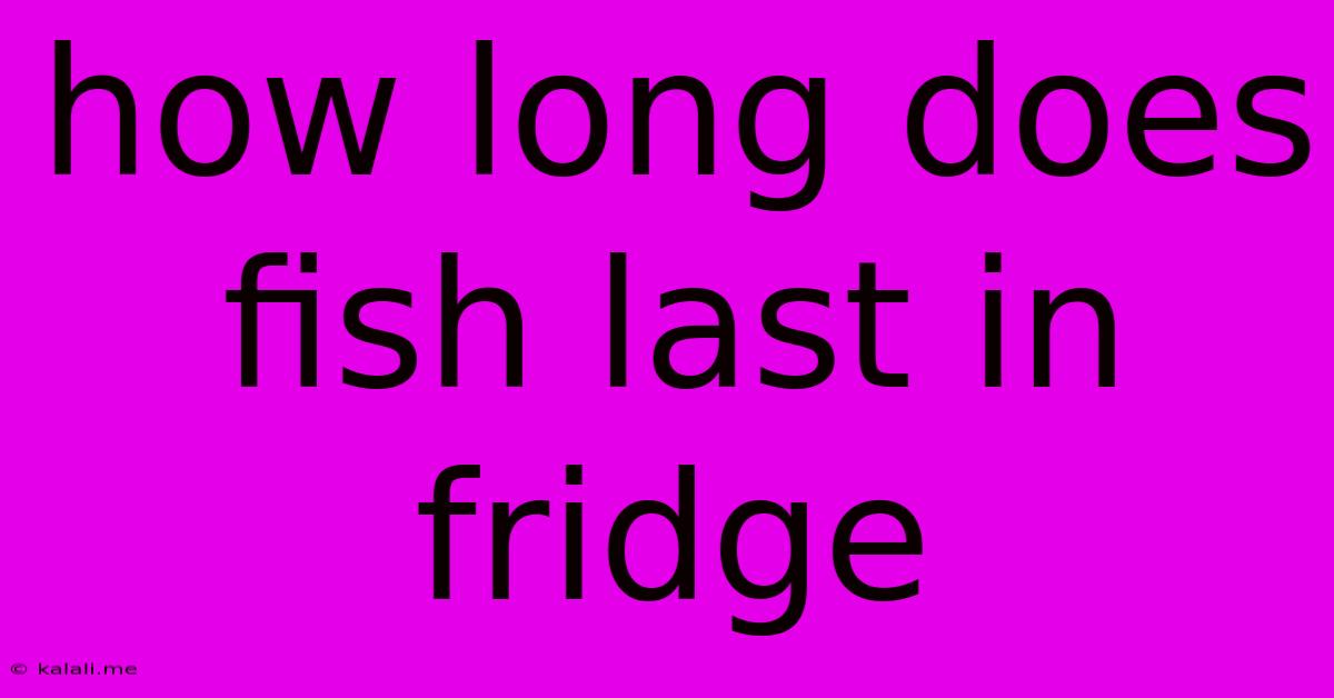 How Long Does Fish Last In Fridge