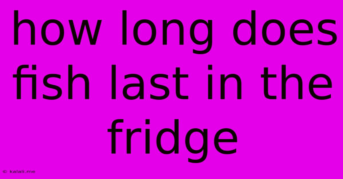 How Long Does Fish Last In The Fridge