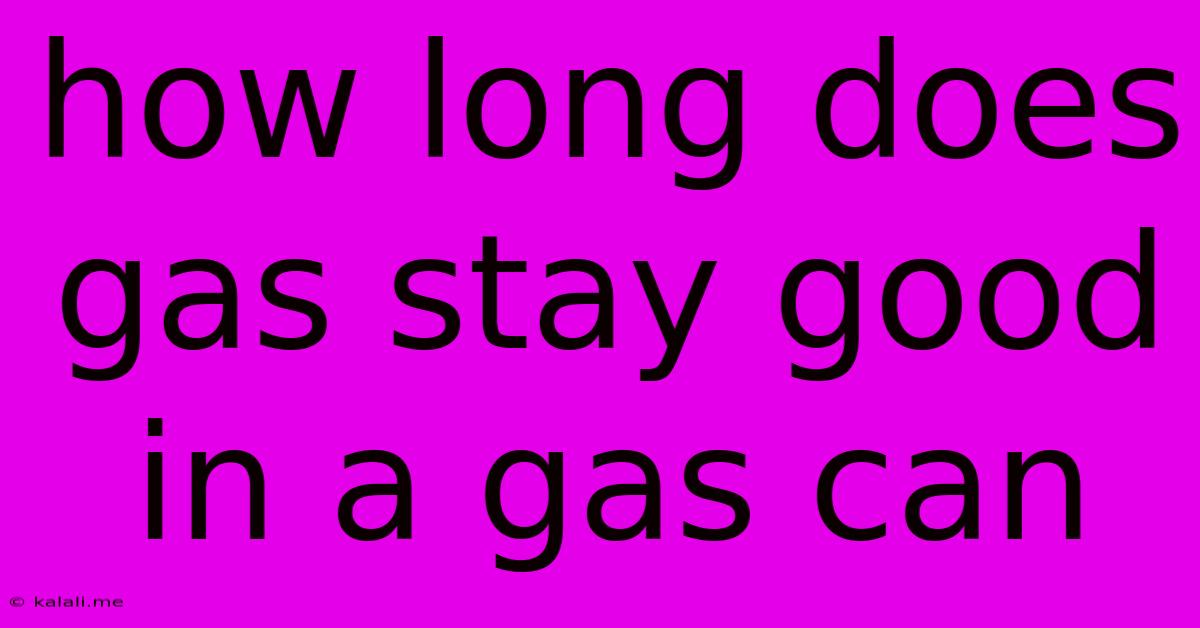 How Long Does Gas Stay Good In A Gas Can