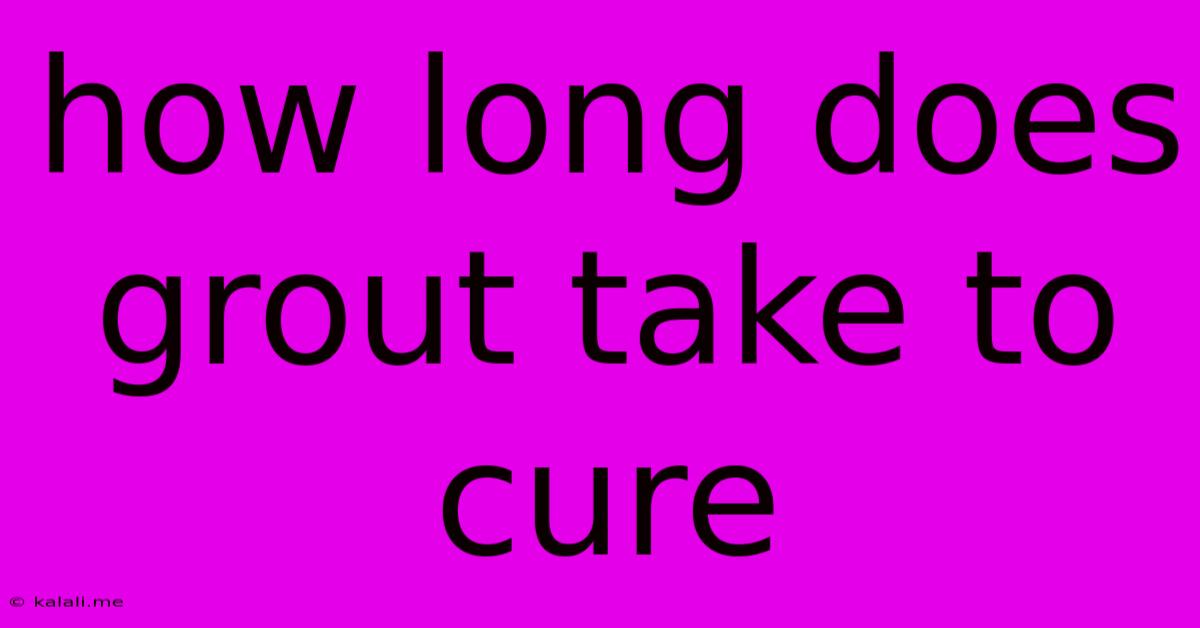 How Long Does Grout Take To Cure