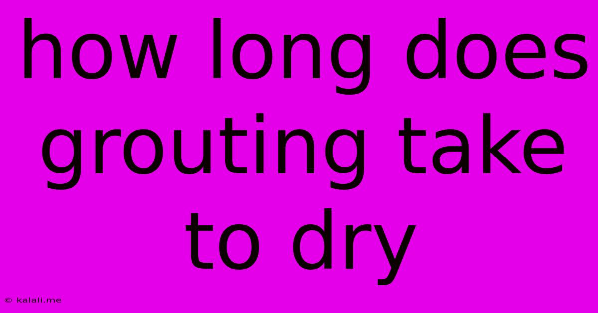 How Long Does Grouting Take To Dry