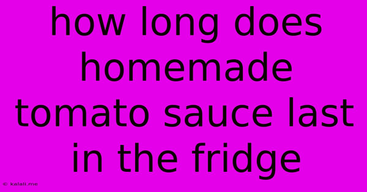 How Long Does Homemade Tomato Sauce Last In The Fridge