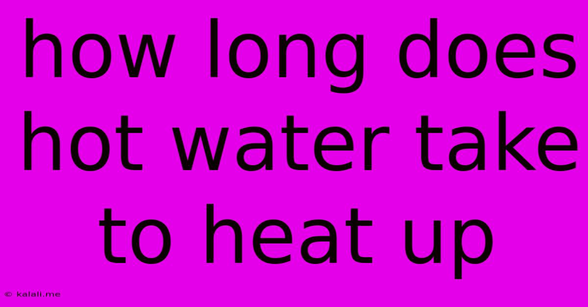 How Long Does Hot Water Take To Heat Up