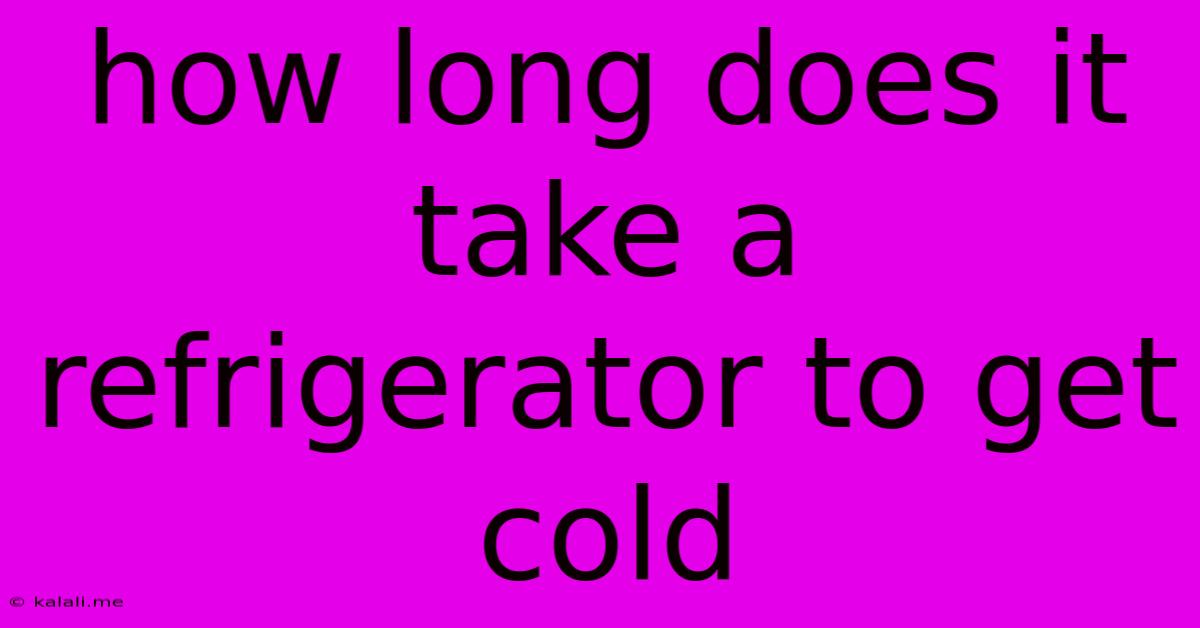 How Long Does It Take A Refrigerator To Get Cold