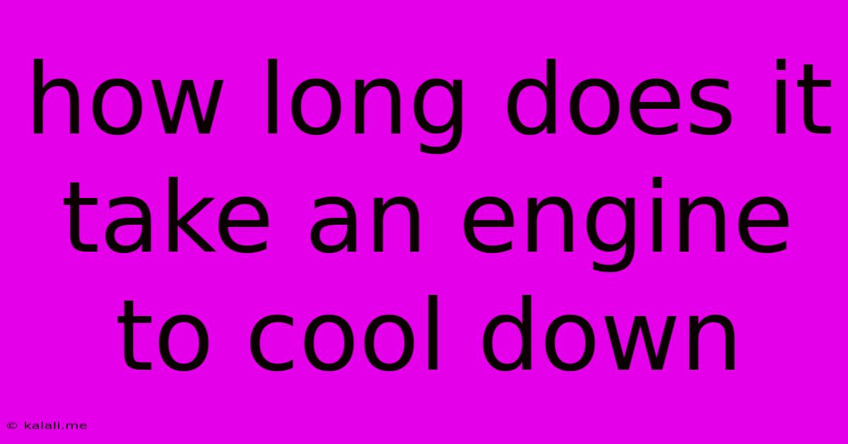 How Long Does It Take An Engine To Cool Down