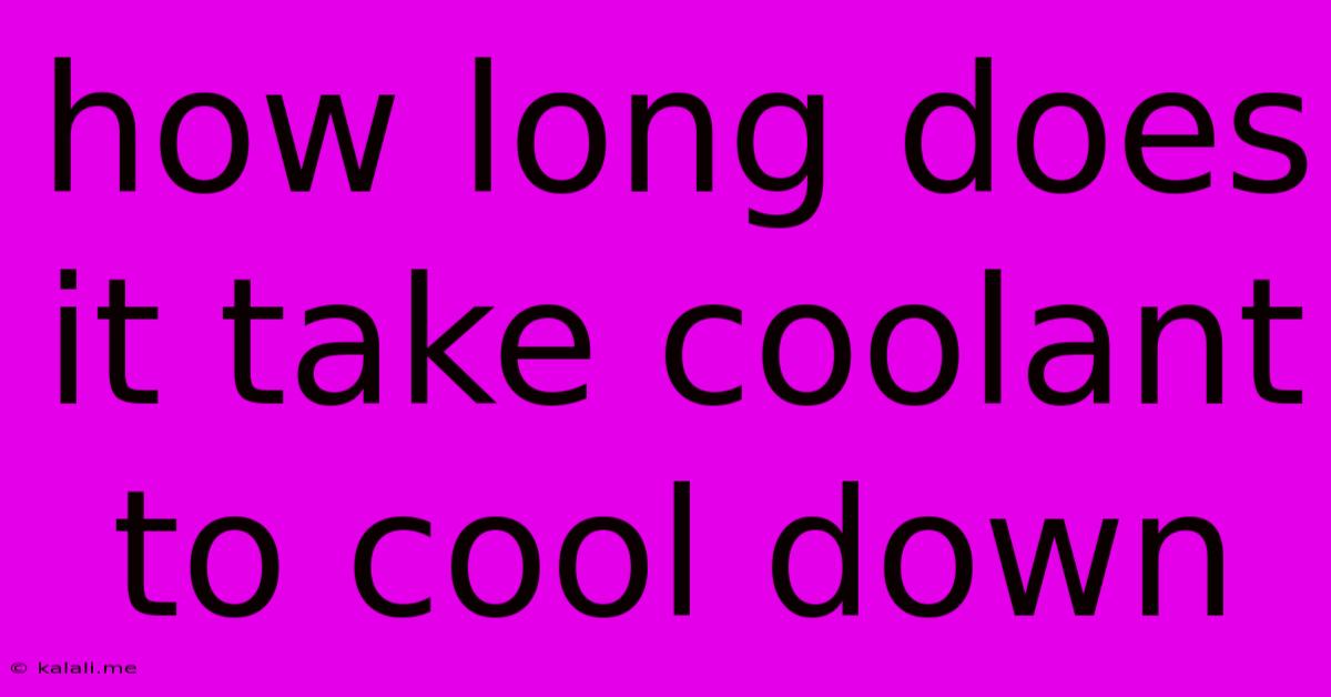 How Long Does It Take Coolant To Cool Down