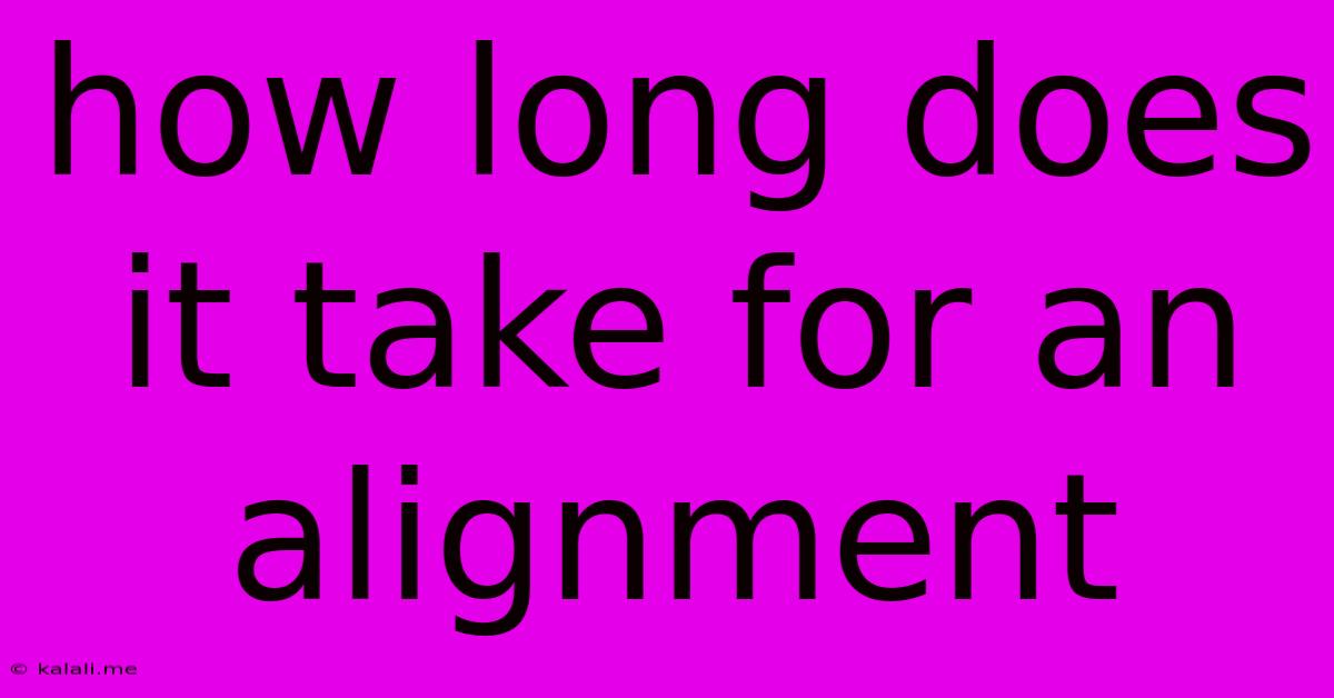 How Long Does It Take For An Alignment