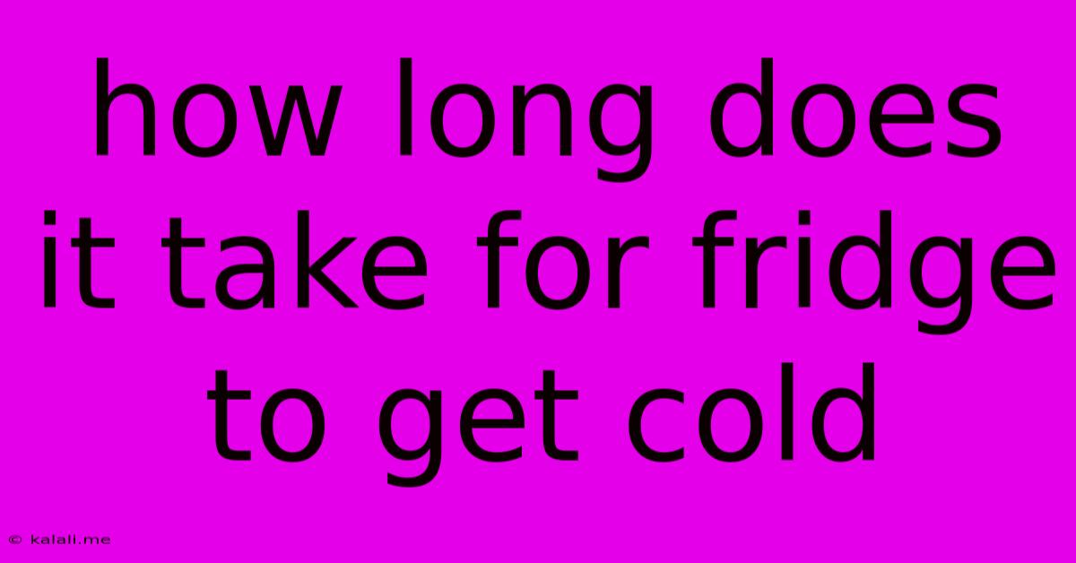 How Long Does It Take For Fridge To Get Cold
